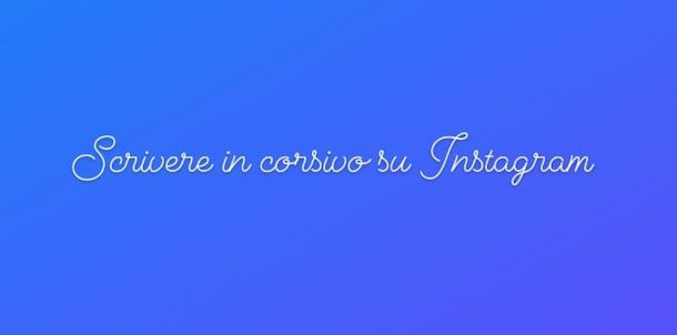 Come scrivere su Instagram in corsivo